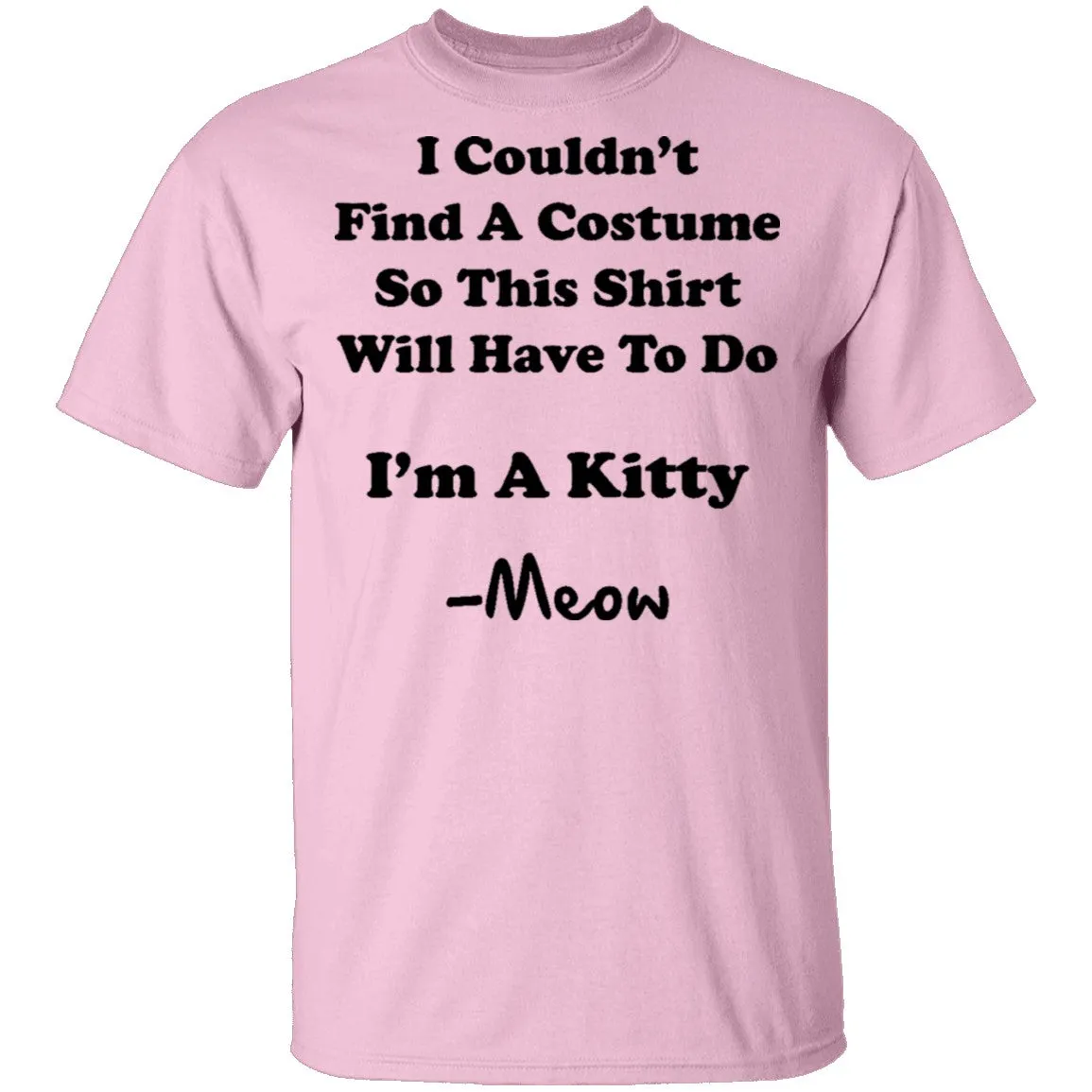 I Couldn't Find A Costume So This Shirt Will Have To Do I'm A Kitty Meow T-Shirt
