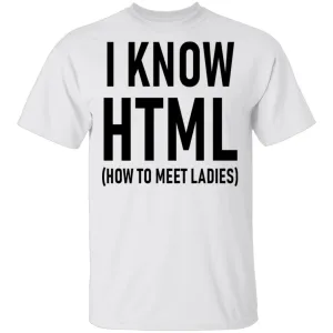 I Know HTML (How To Meet Ladies) T-Shirt