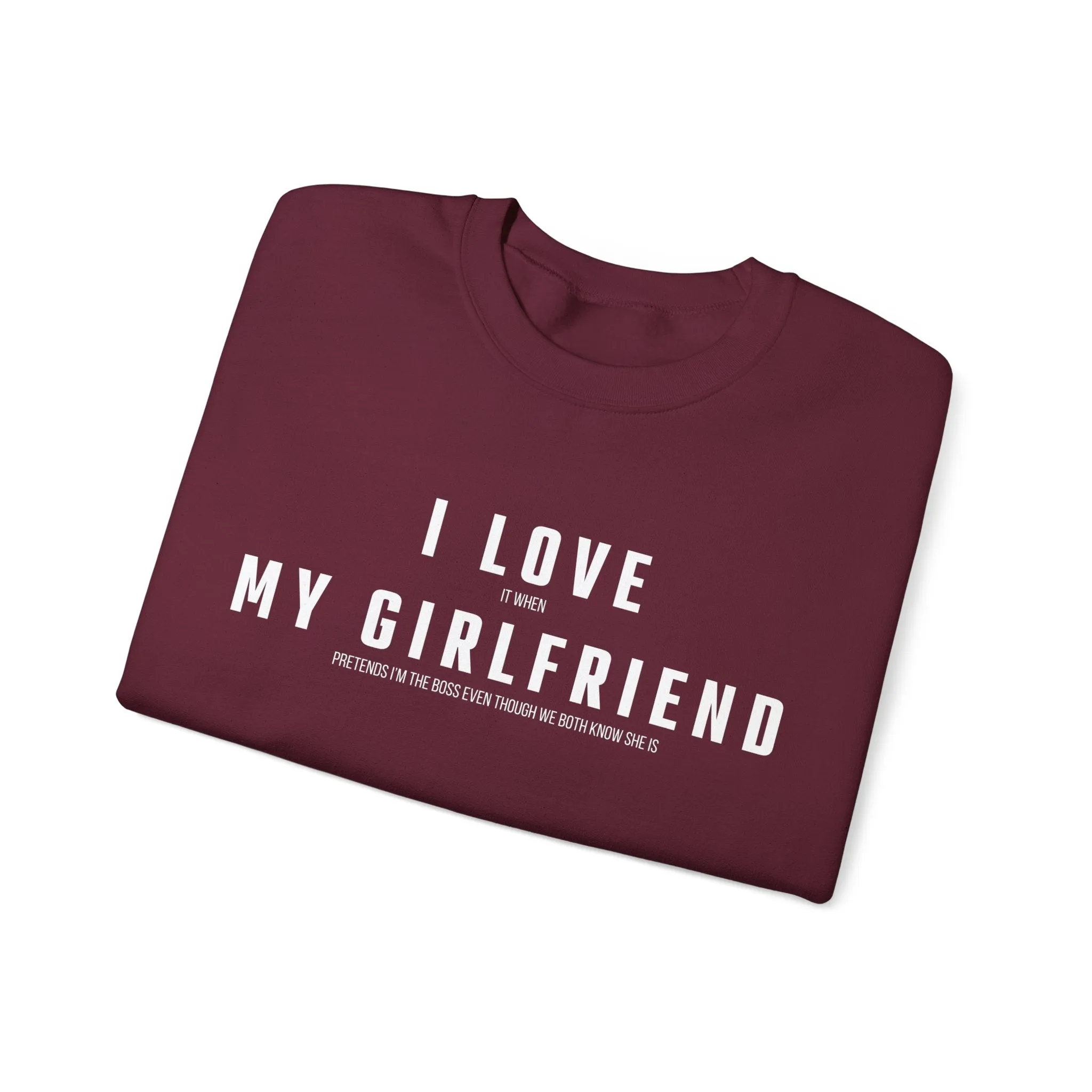 I love it when my Girlfriend pretends I am the Boss Sweatshirt