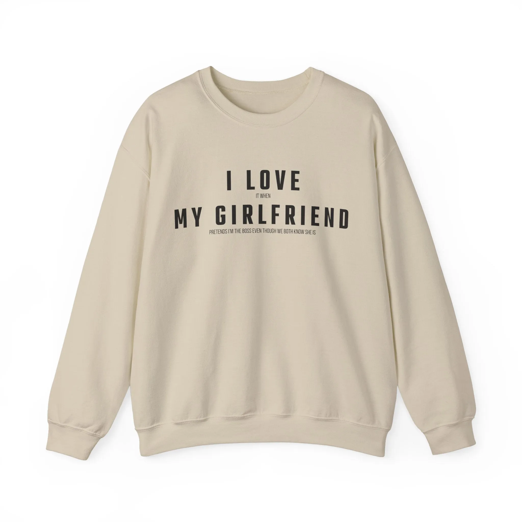 I love it when my Girlfriend pretends I am the Boss Sweatshirt