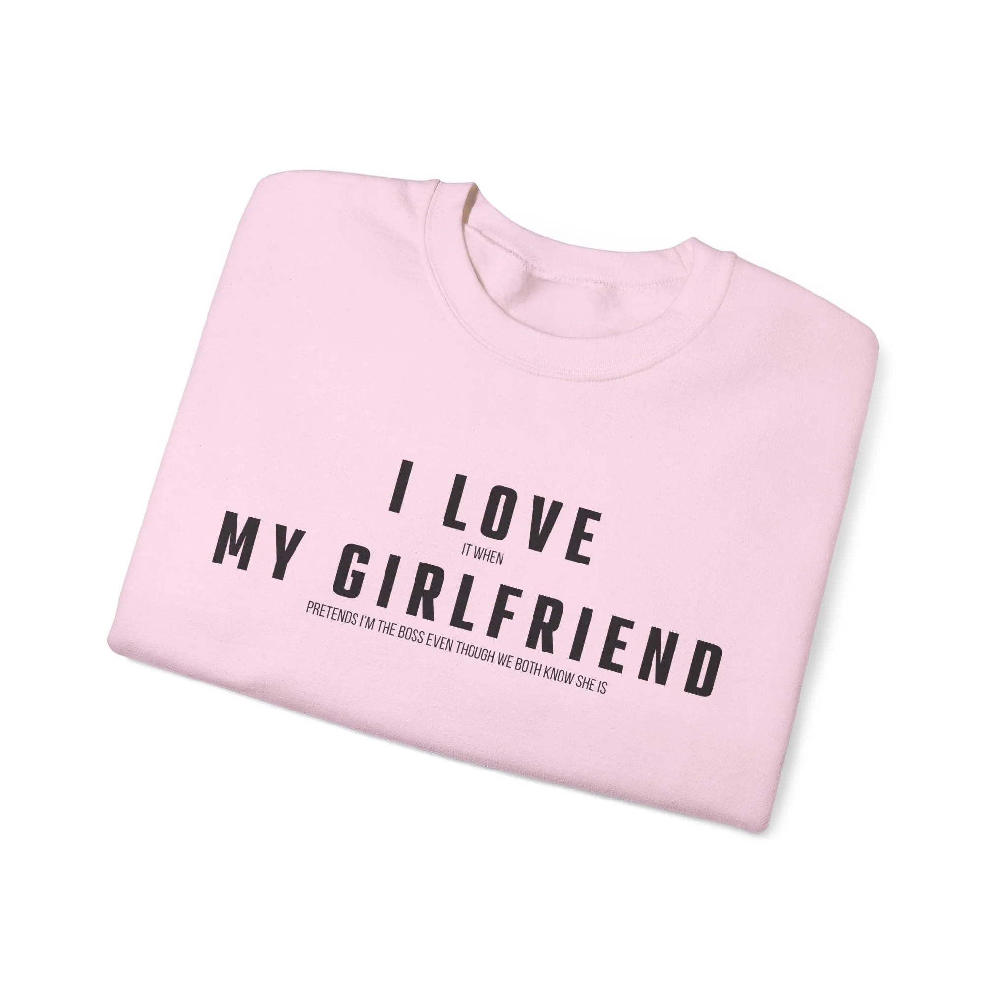 I love it when my Girlfriend pretends I am the Boss Sweatshirt