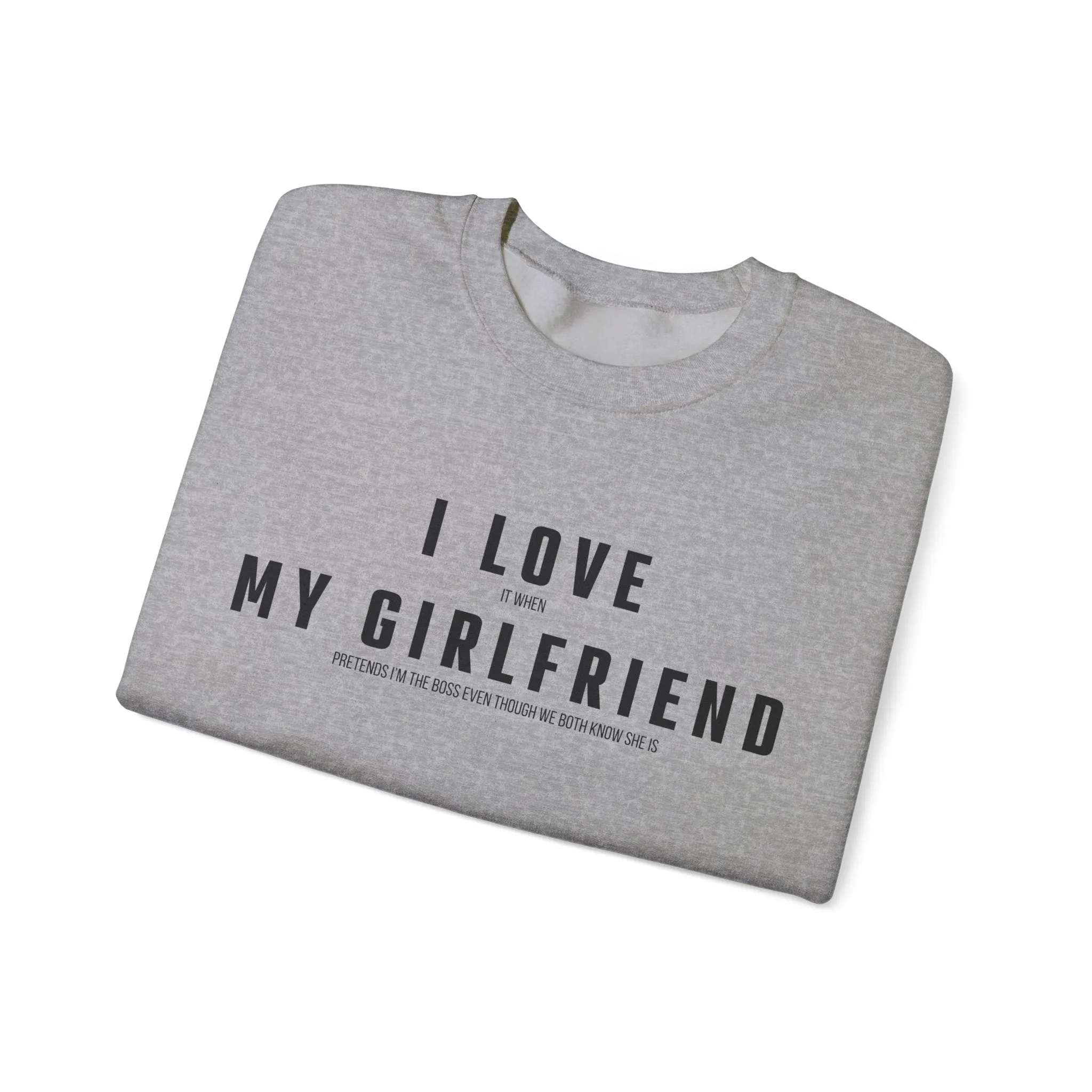I love it when my Girlfriend pretends I am the Boss Sweatshirt