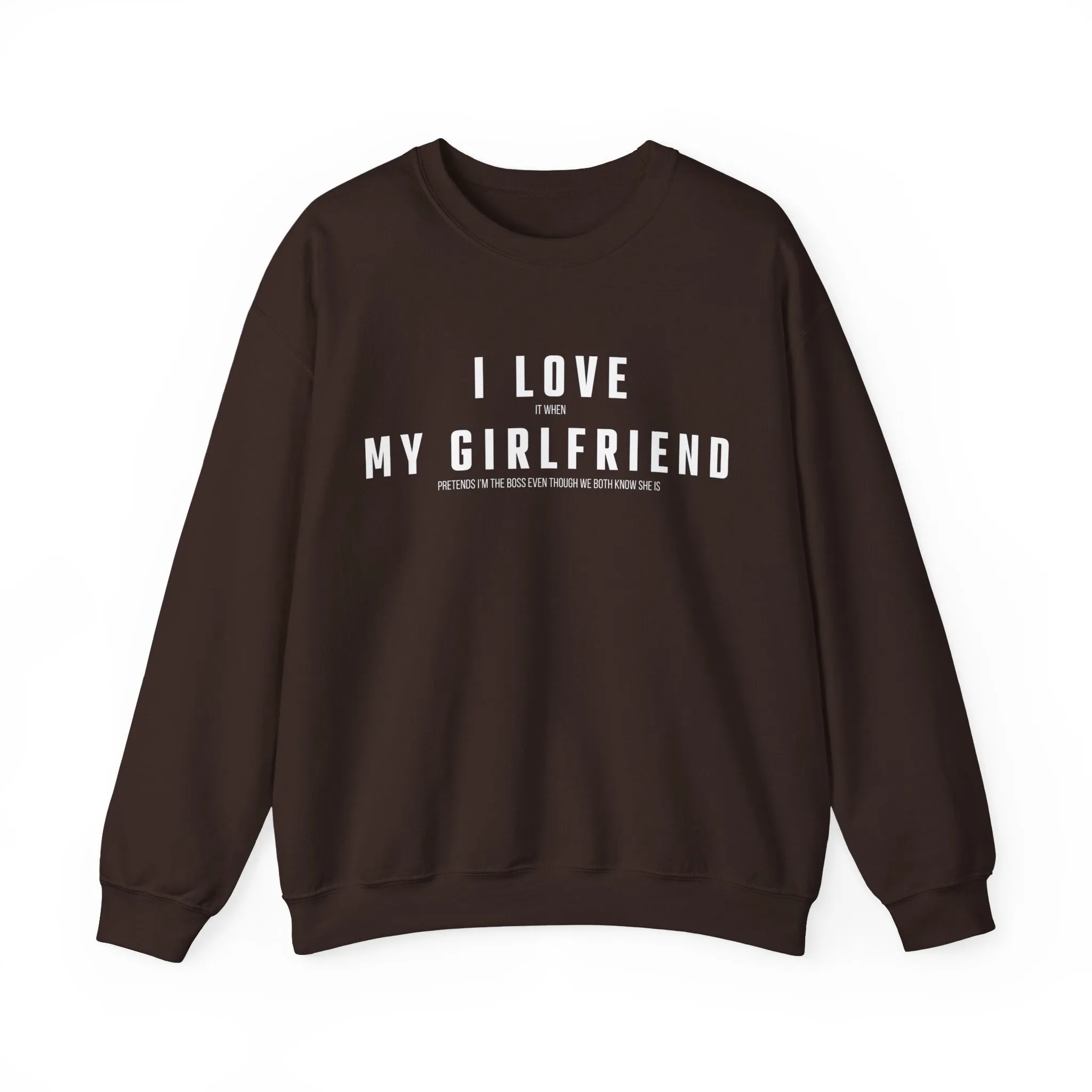 I love it when my Girlfriend pretends I am the Boss Sweatshirt