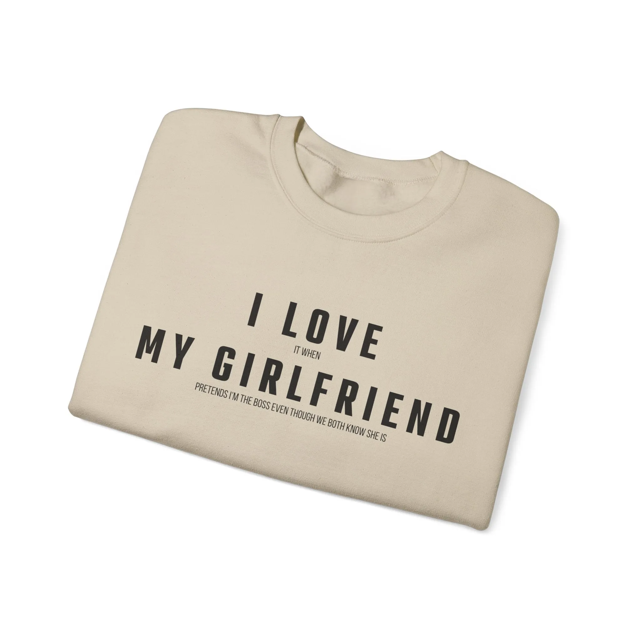 I love it when my Girlfriend pretends I am the Boss Sweatshirt