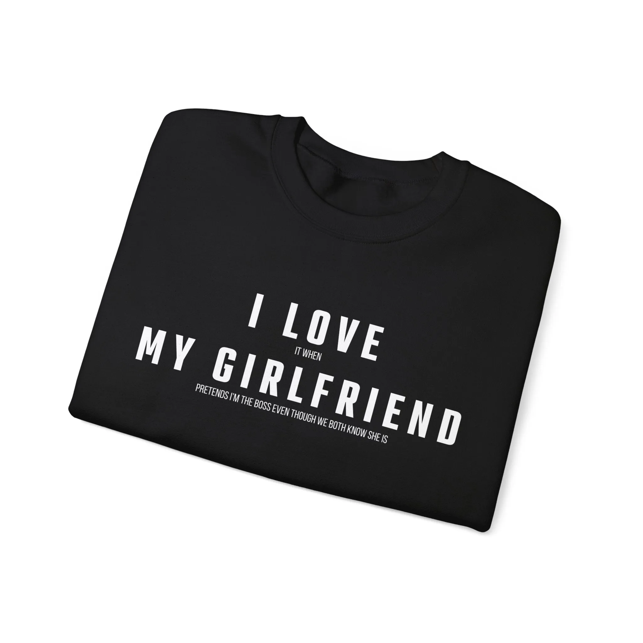 I love it when my Girlfriend pretends I am the Boss Sweatshirt