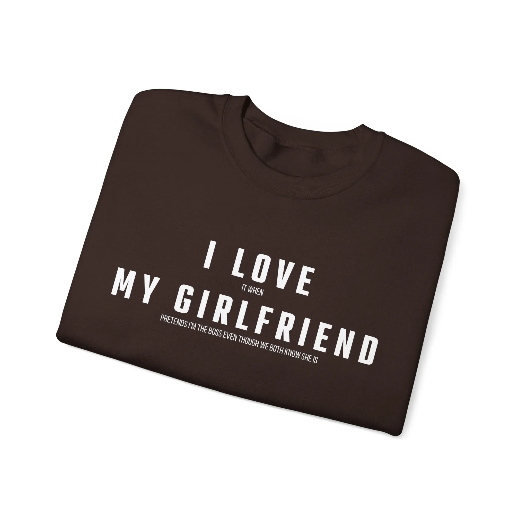 I love it when my Girlfriend pretends I am the Boss Sweatshirt