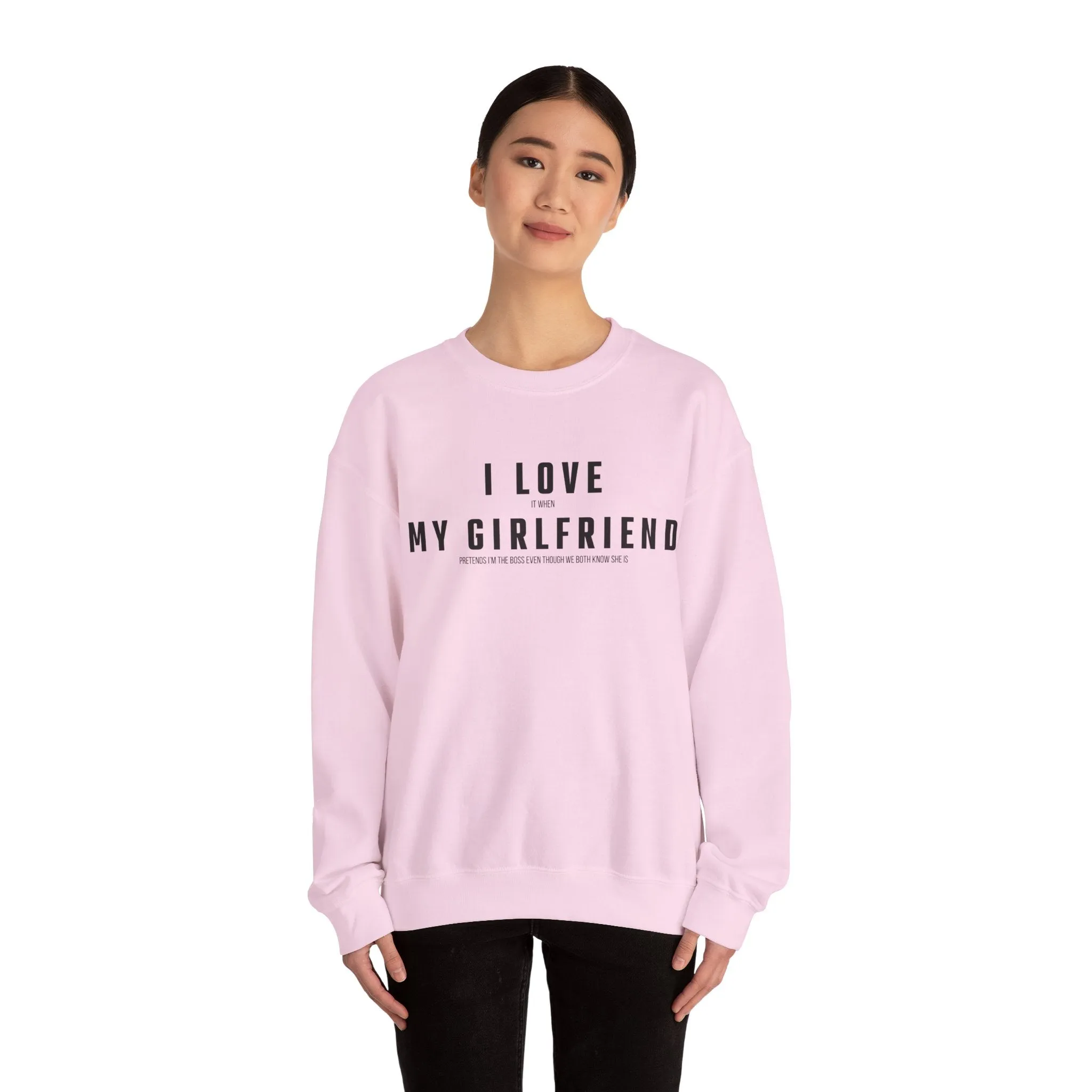 I love it when my Girlfriend pretends I am the Boss Sweatshirt