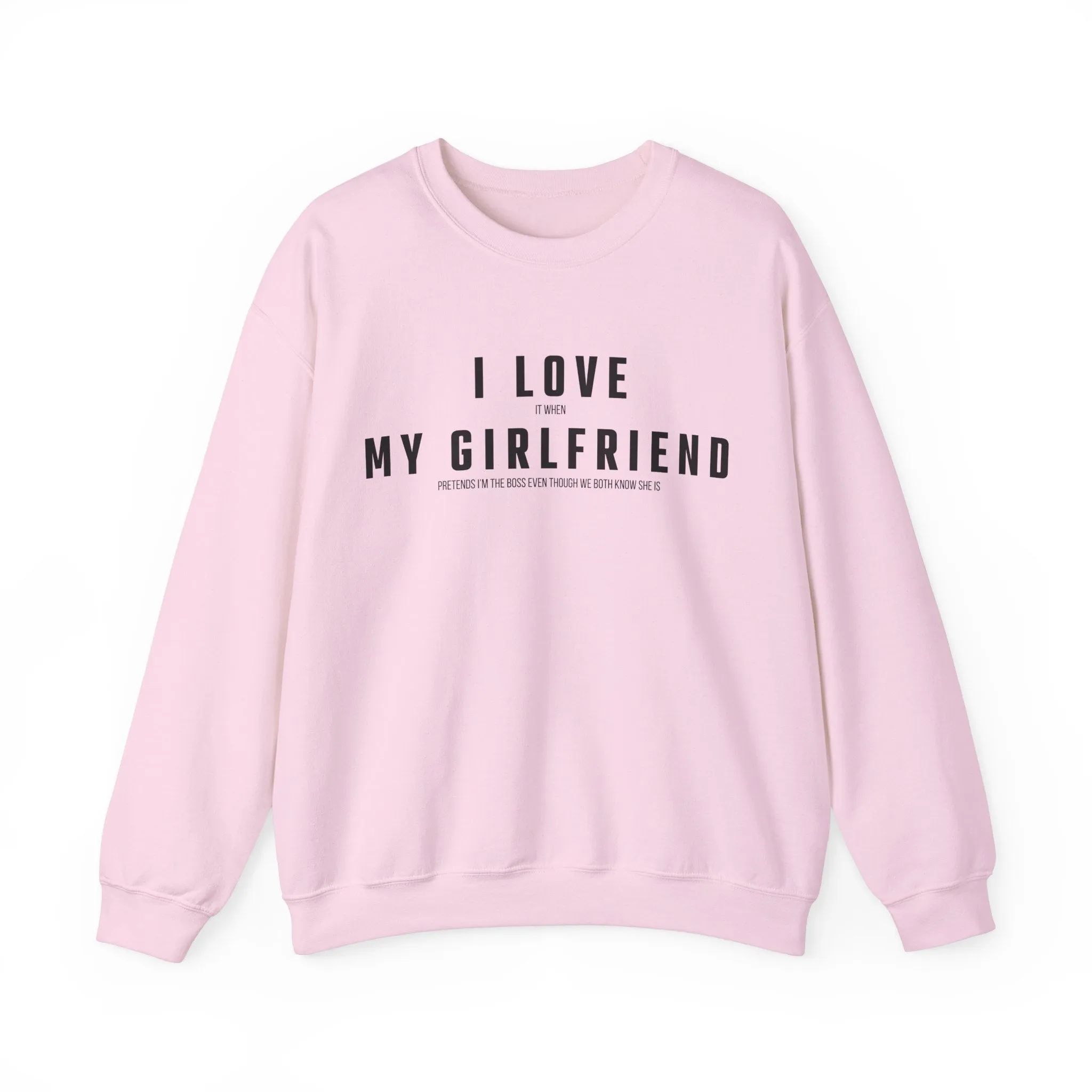 I love it when my Girlfriend pretends I am the Boss Sweatshirt