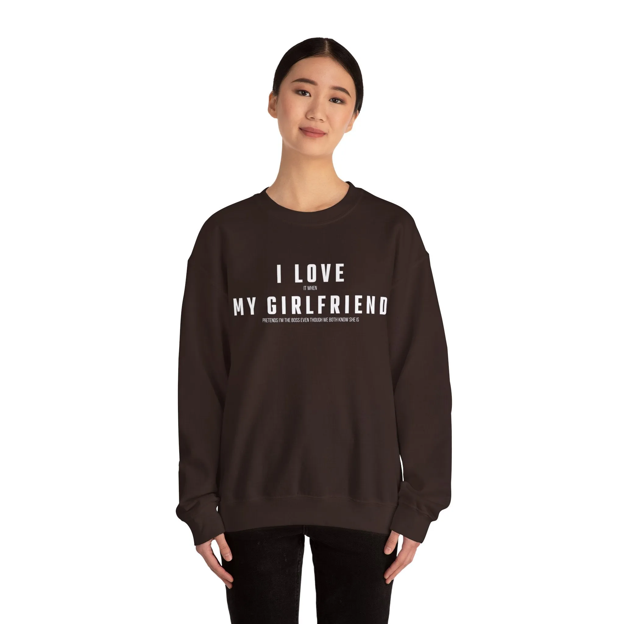 I love it when my Girlfriend pretends I am the Boss Sweatshirt