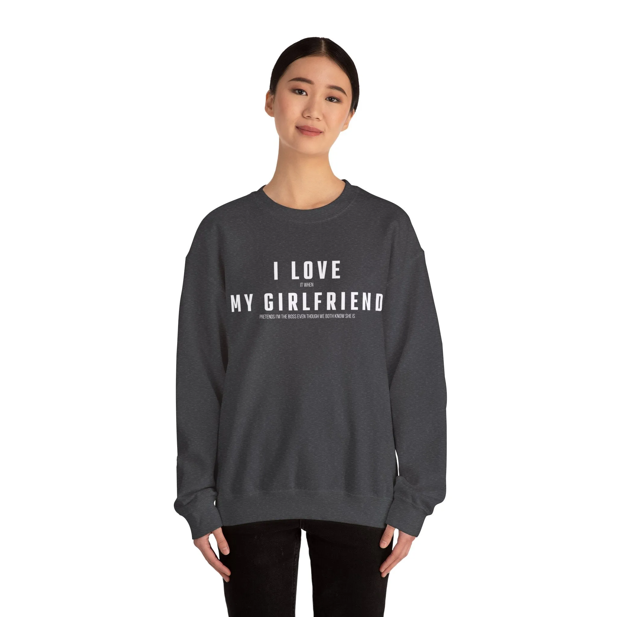 I love it when my Girlfriend pretends I am the Boss Sweatshirt