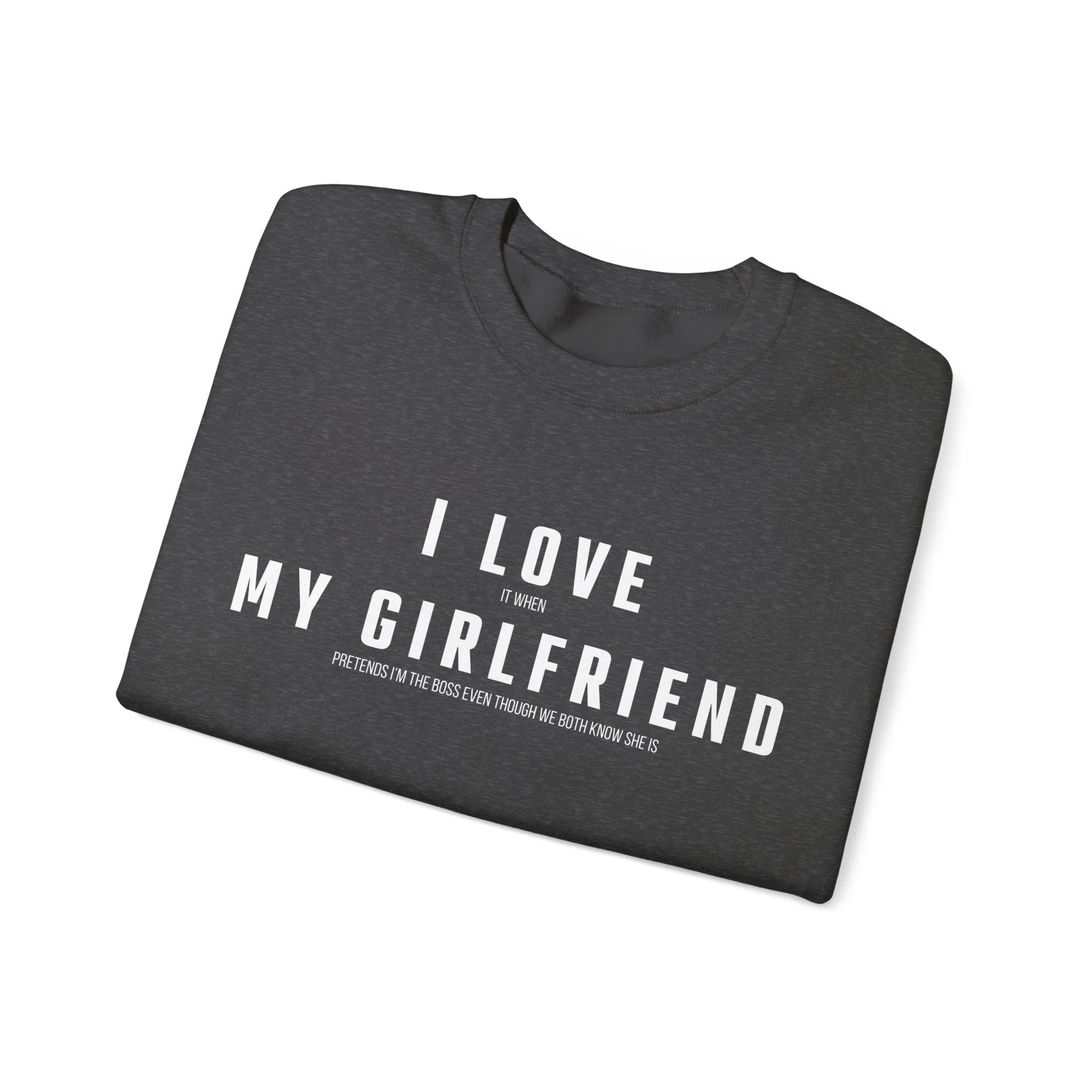 I love it when my Girlfriend pretends I am the Boss Sweatshirt