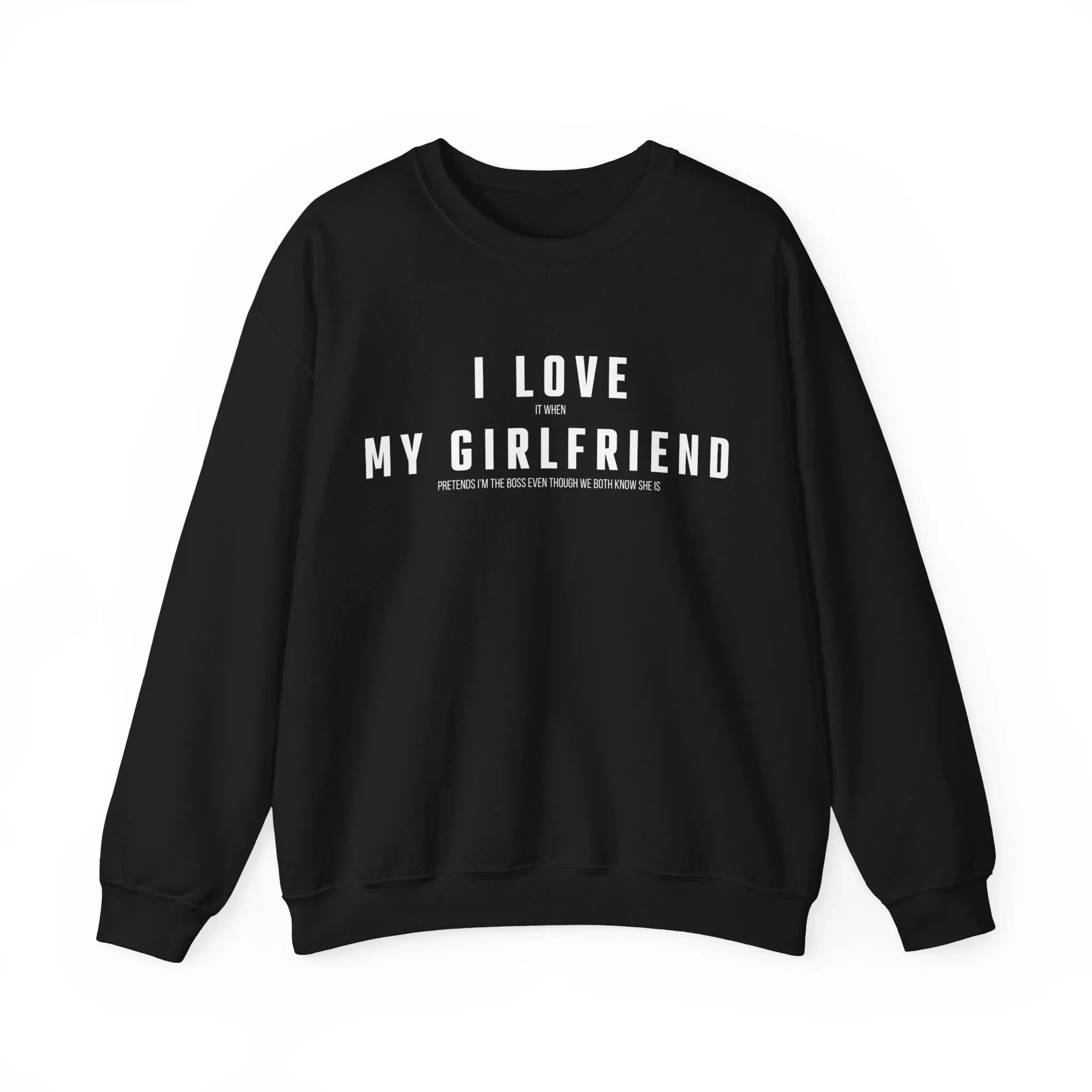 I love it when my Girlfriend pretends I am the Boss Sweatshirt