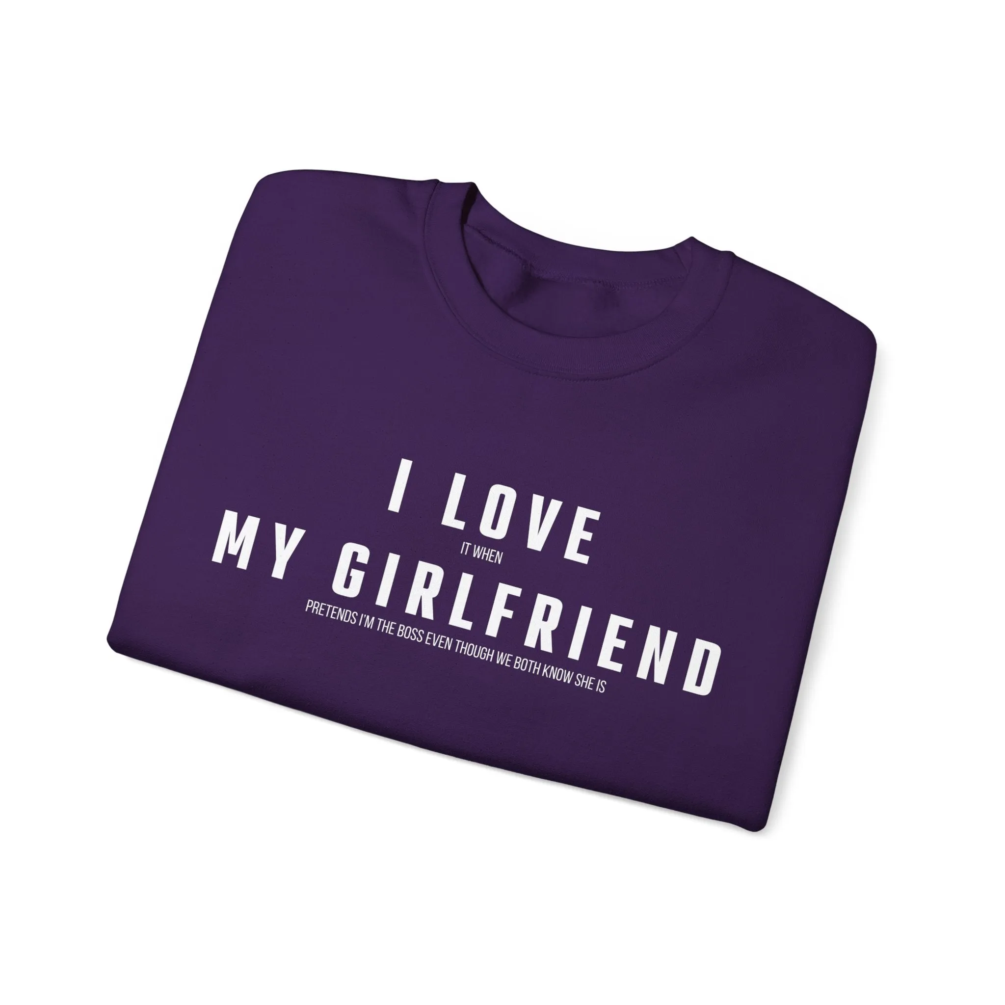 I love it when my Girlfriend pretends I am the Boss Sweatshirt