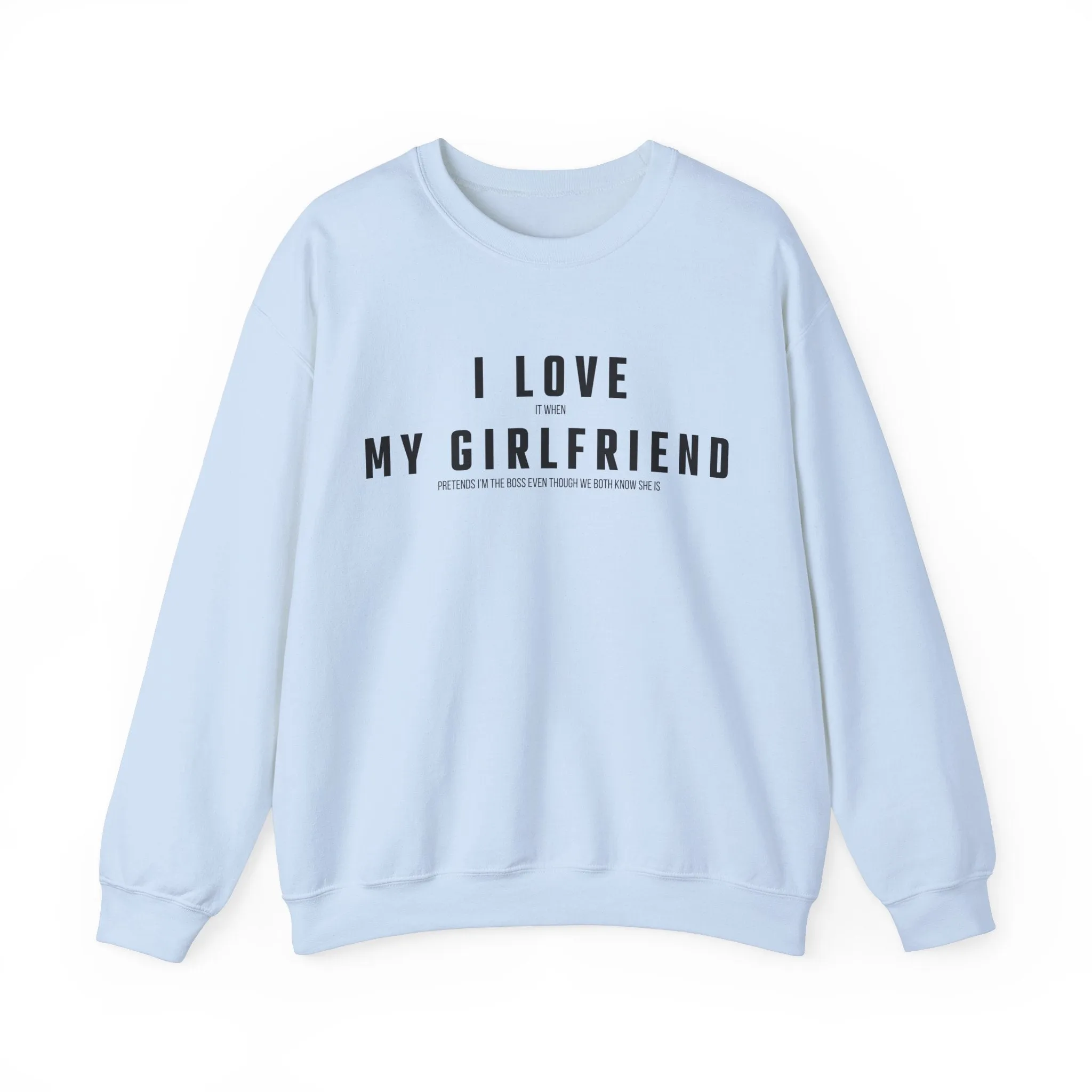 I love it when my Girlfriend pretends I am the Boss Sweatshirt