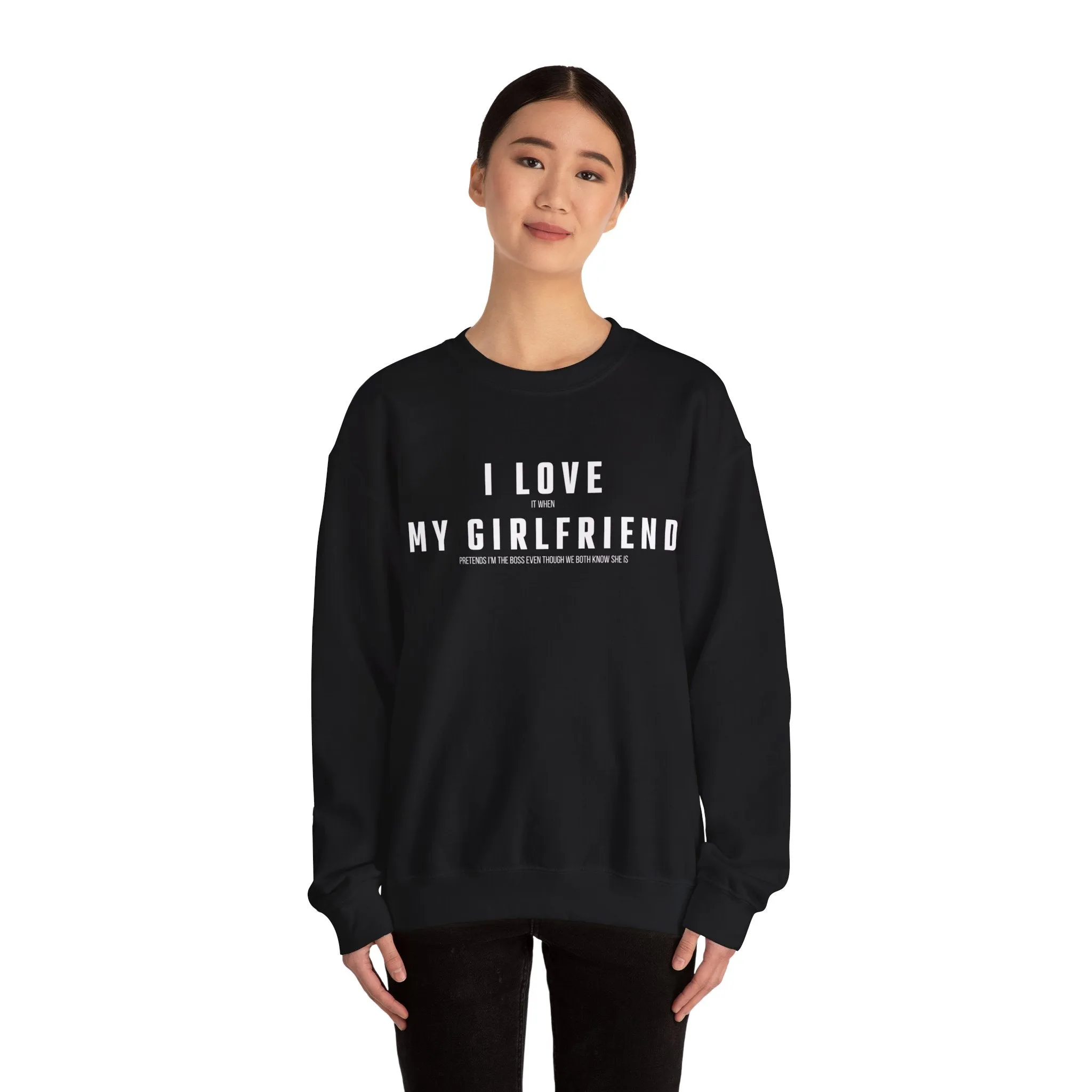 I love it when my Girlfriend pretends I am the Boss Sweatshirt