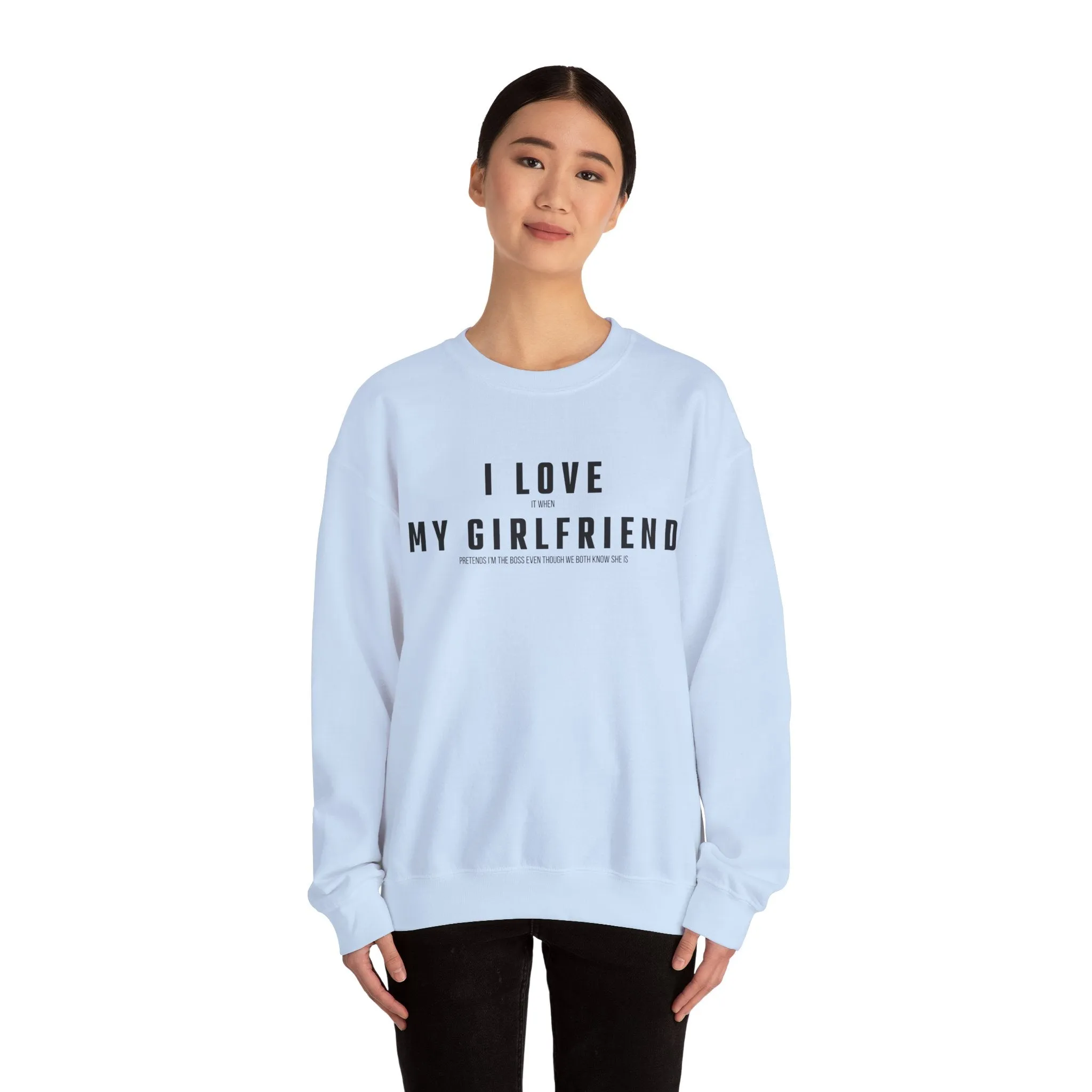 I love it when my Girlfriend pretends I am the Boss Sweatshirt