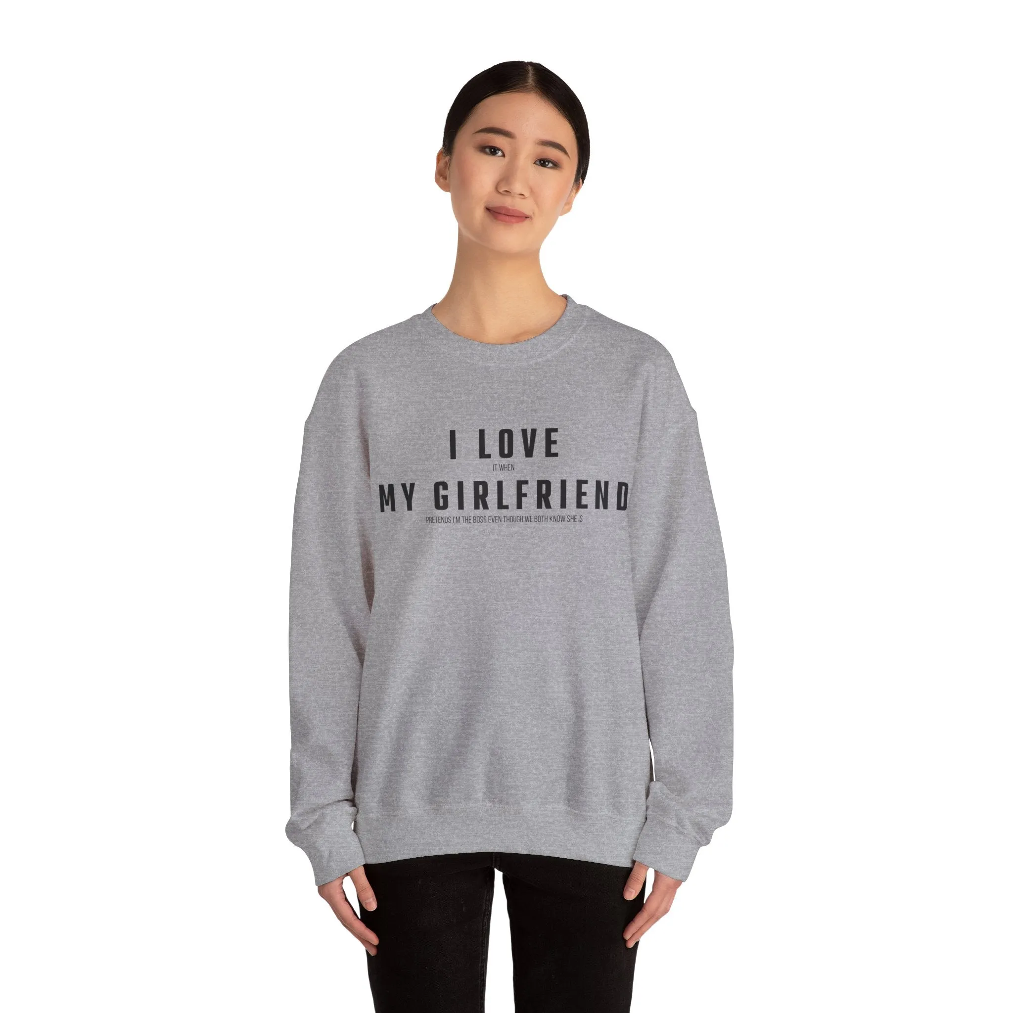 I love it when my Girlfriend pretends I am the Boss Sweatshirt