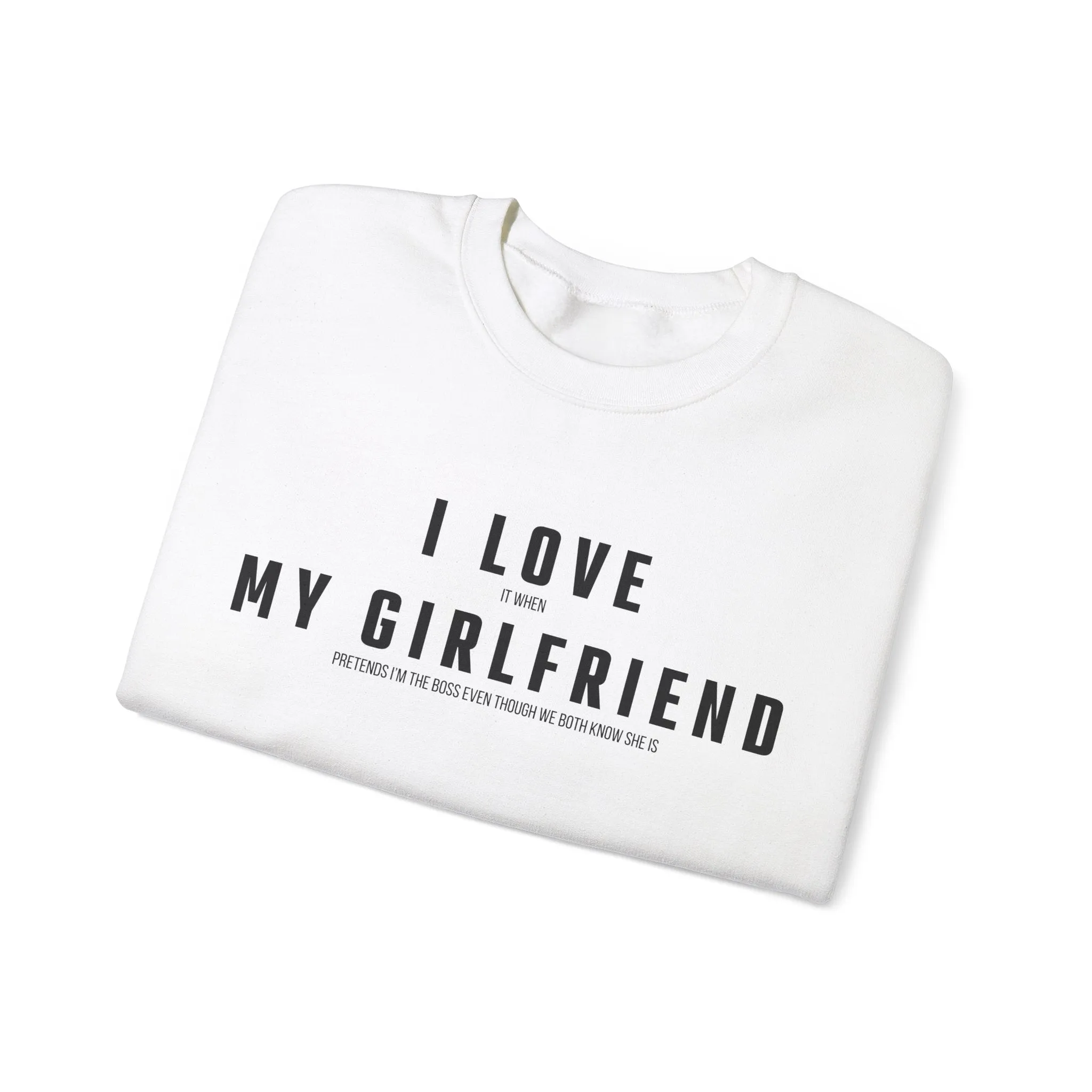 I love it when my Girlfriend pretends I am the Boss Sweatshirt