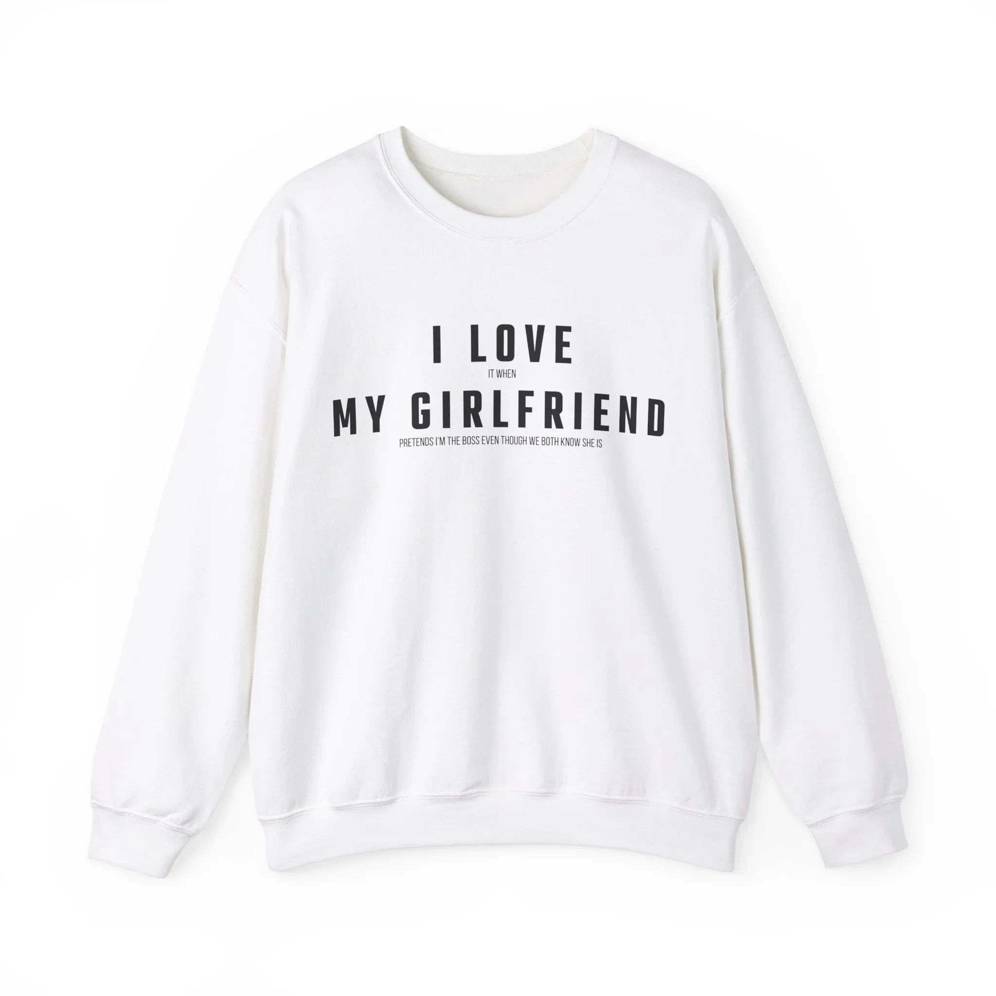 I love it when my Girlfriend pretends I am the Boss Sweatshirt