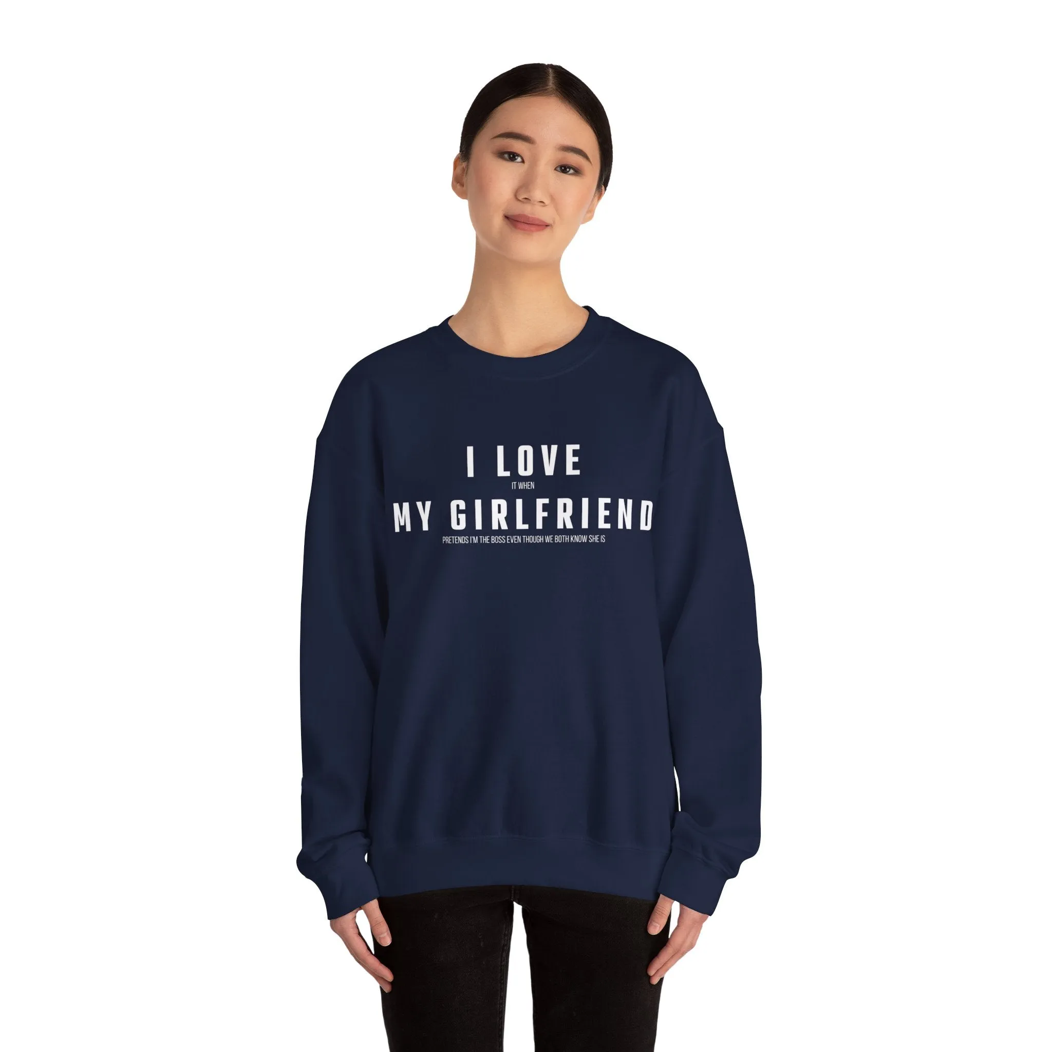 I love it when my Girlfriend pretends I am the Boss Sweatshirt