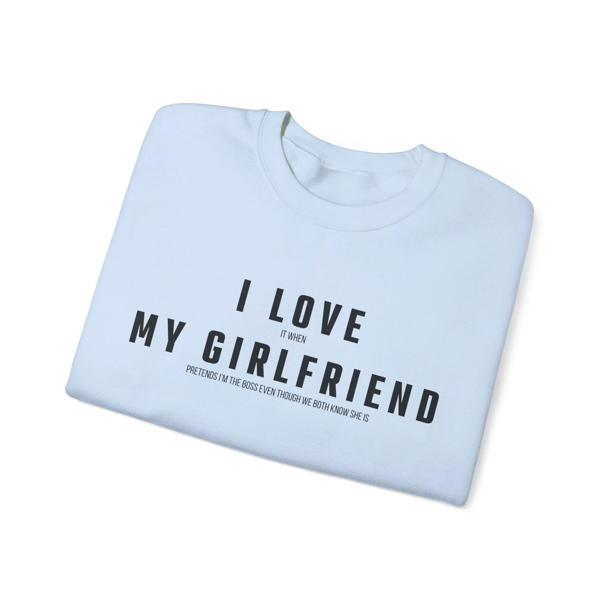 I love it when my Girlfriend pretends I am the Boss Sweatshirt