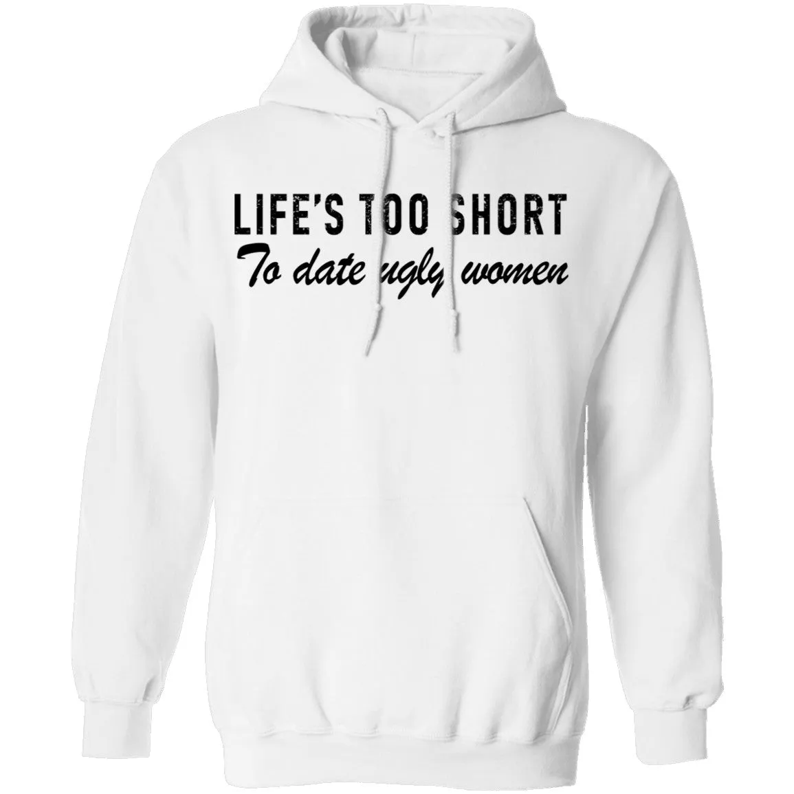 Life Is Too Short To Date Ugly Women T-Shirt