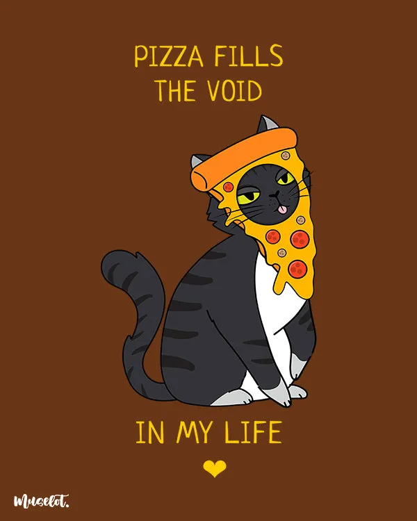 Pizza fills the void in my life printed t shirts