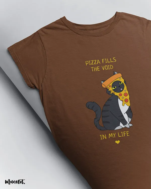 Pizza fills the void in my life printed t shirts