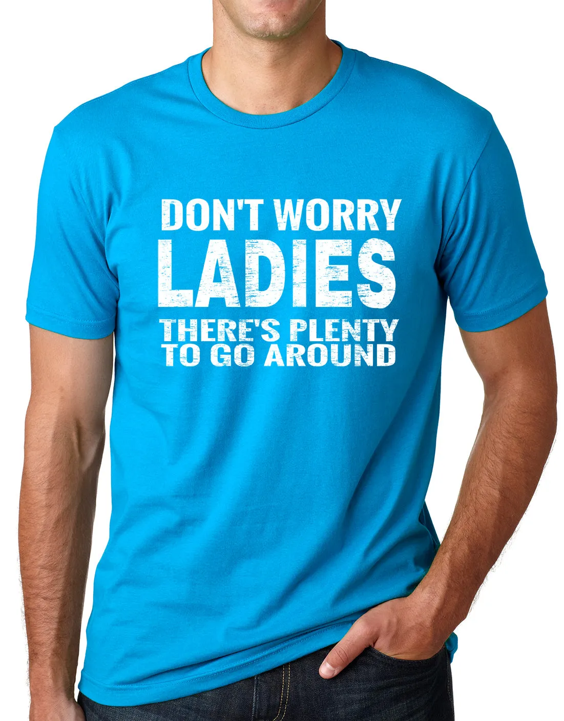 Think Out Loud Apparel Dont Worry Ladies Theres Plenty To Go Around Funny T shirt