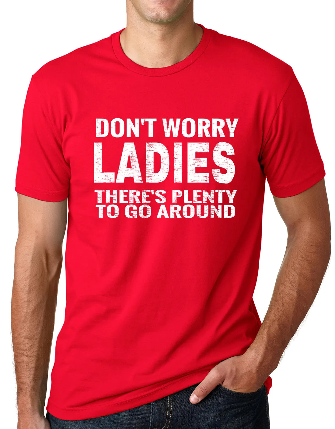 Think Out Loud Apparel Dont Worry Ladies Theres Plenty To Go Around Funny T shirt
