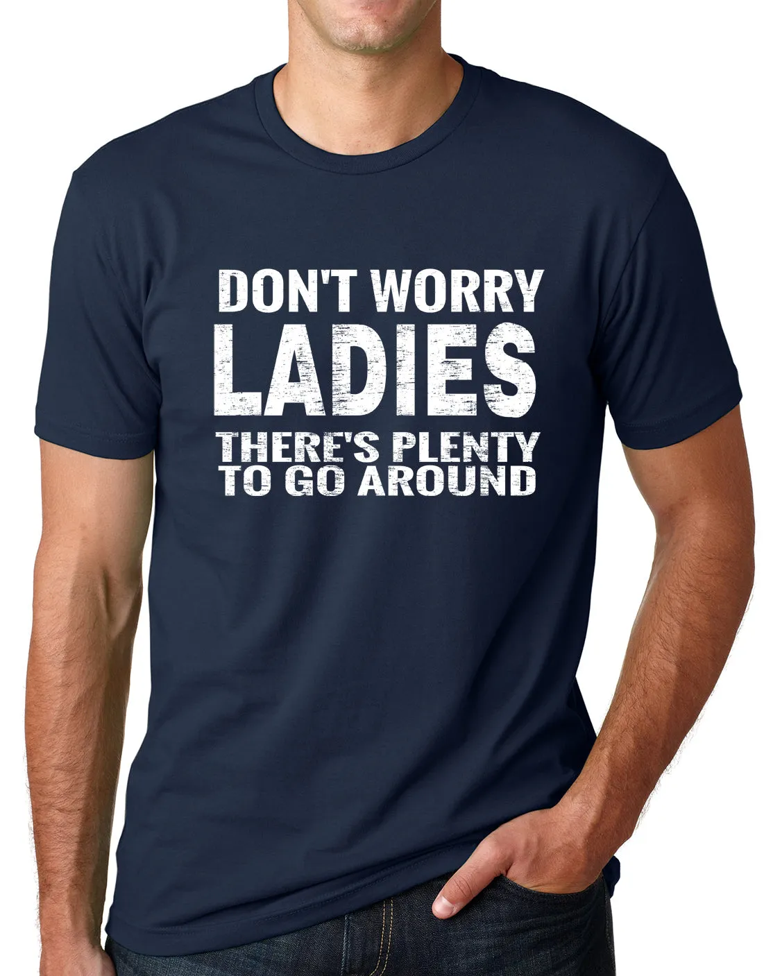 Think Out Loud Apparel Dont Worry Ladies Theres Plenty To Go Around Funny T shirt