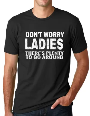 Think Out Loud Apparel Dont Worry Ladies Theres Plenty To Go Around Funny T shirt