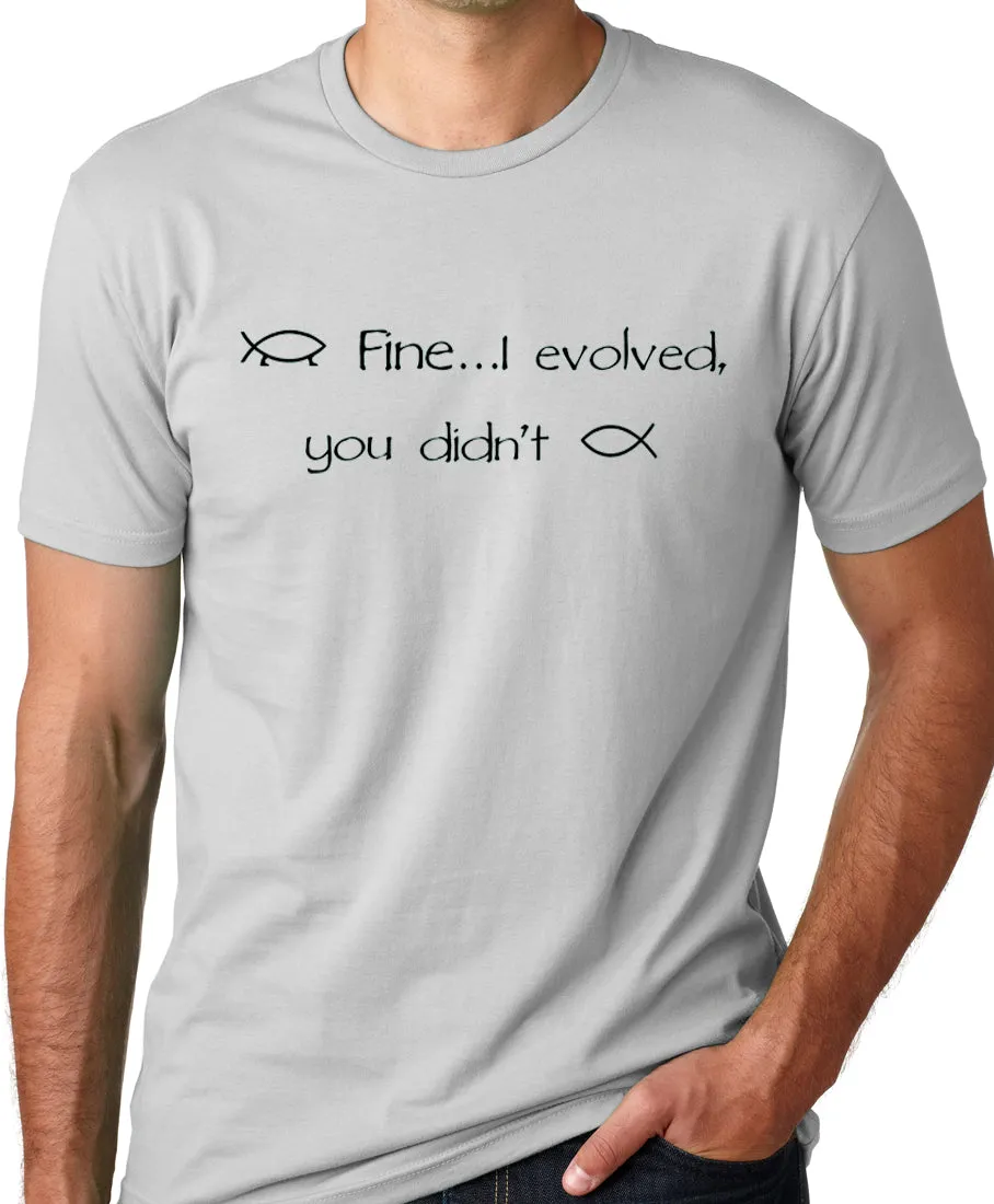 Think Out Loud Apparel Fine I Evolved You Didn't Funny Atheist T-shirt
