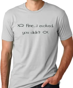 Think Out Loud Apparel Fine I Evolved You Didn't Funny Atheist T-shirt