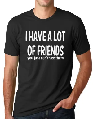 Think Out Loud Apparel I Have a Lot of Friends You Just Cant See Them Funny Shirt